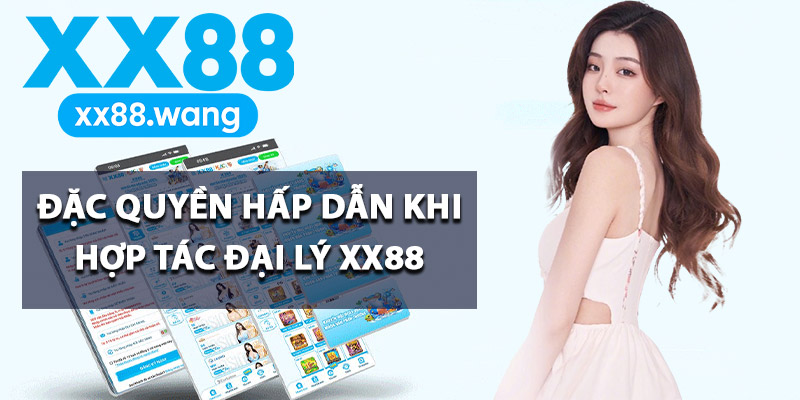 Đặc quyền hấp dẫn khi hợp tác đại lý XX88