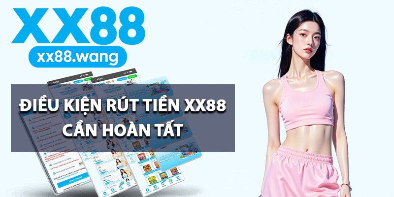Điều kiện rút tiền XX88 cần hoàn tất