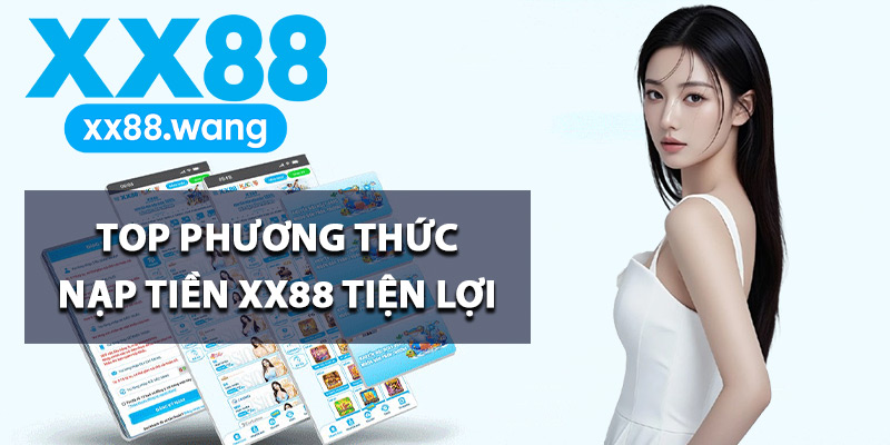 Top phương thức nạp tiền XX88 tiện lợi